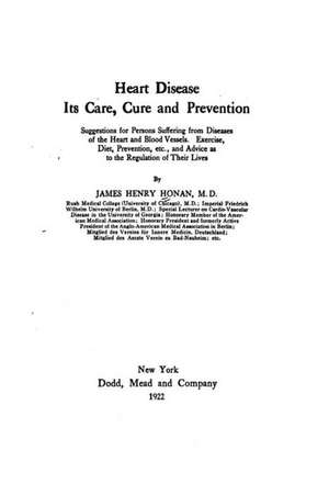 Heart Disease, Its Care, Cure and Prevention de James Henry Honan