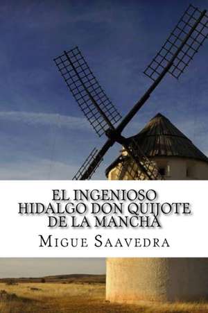 El Ingenioso Hidalgo Don Quijote de La Mancha de Migue De Cervantes Saavedra