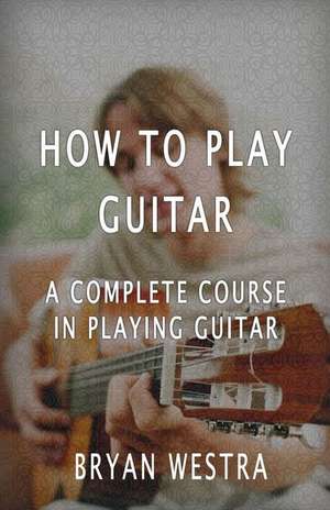 How to Play Guitar de Bryan Westra