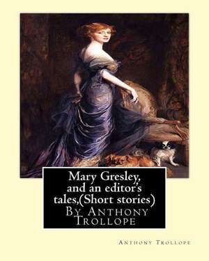 Mary Gresley, and an Editor's Tales, by Anthony Trollope (Short Stories) de Anthony Trollope