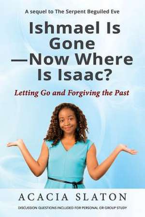 Ishmael Is Gone-Now Where Is Isaac? de Acacia Slaton