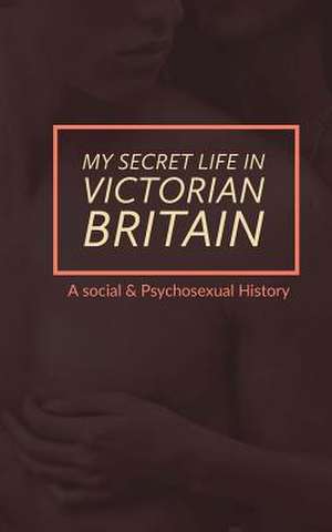 My Secret Life in Victorian Britain de Mark Guy Valerius Tyson