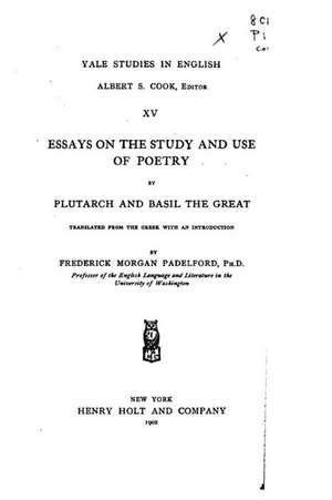 Essays on the Study and Use of Poetry by Plutarch and Basil the Great de Frederick Morgan Padelford