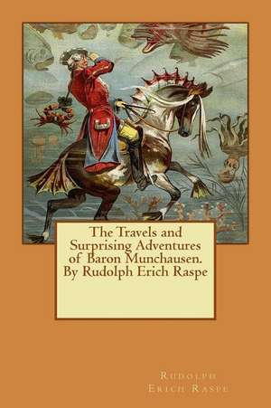 The Travels and Surprising Adventures of Baron Munchausen.by Rudolph Erich Raspe de Rudolph Erich Raspe