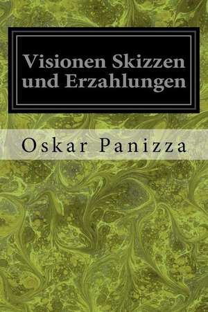 Visionen Skizzen Und Erzahlungen de Oskar Panizza