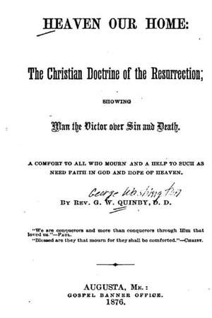 Heaven Our Home, the Christian Doctrine of the Resurrection, Showing Man the Victor Over Sin de George Washington Quinby