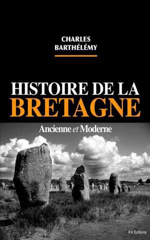 Histoire de La Bretagne Ancienne Et Moderne de Charles Barthelemy