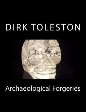 Archaeological Forgeries de Dirk Toleston