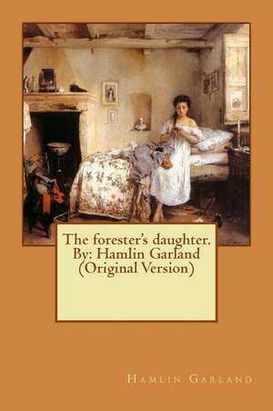 The Forester's Daughter. by de Hamlin Garland