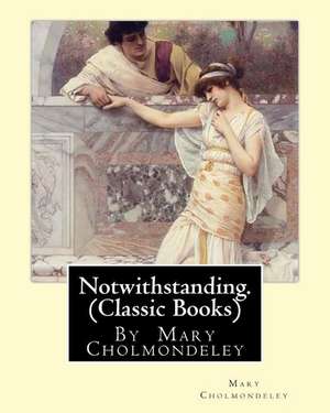 Notwithstanding. by Mary Cholmondeley (Classic Books) de Mary Cholmondeley