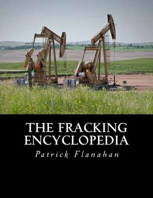 The Fracking Encyclopedia de Patrick J. Flanahan