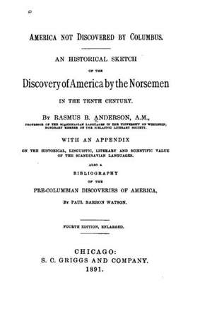 America Not Discovered by Columbus, an Historical Sketch of the Discovery of America by the Norsmen de Rasmus Bjorn Anderson