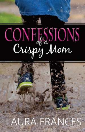 Confessions of a Crispy Mom de Frances, Laura