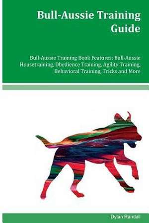 Bull-Aussie Training Guide Bull-Aussie Training Book Features de Dylan Randall