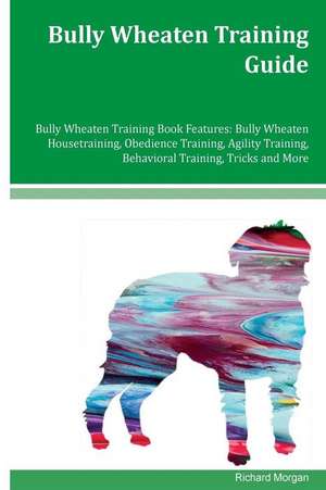 Bully Wheaten Training Guide Bully Wheaten Training Book Features de Richard Morgan