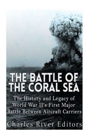 The Battle of the Coral Sea de Charles River Editors