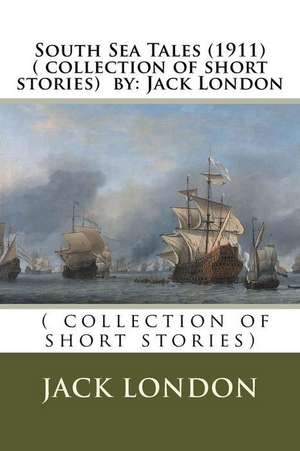 South Sea Tales (1911) ( Collection of Short Stories) by de Jack London