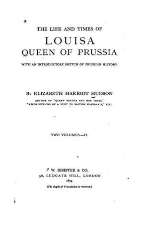 The Life and Times of Louisa, Queen of Prussia, with an Introductory Sketch of Prussian History - Vol. II de Elizabeth Harriot Hudson