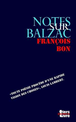 Notes Sur Balzac de Francois Bon