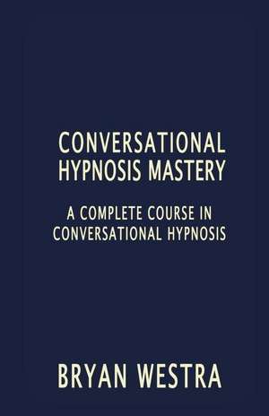 Conversational Hypnosis Mastery de Bryan Westra