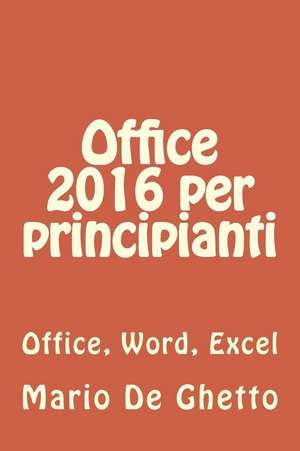 Office 2016 Per Principianti de Mario De Ghetto