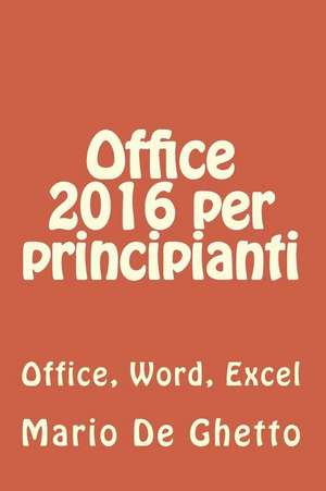 Office 2016 Per Principianti (Ed. a Colori) de Mario De Ghetto