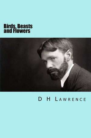 Birds, Beasts and Flowers de D. H. Lawrence