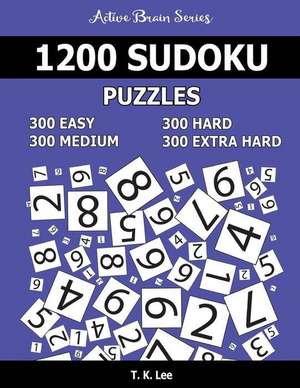 1,200 Sudoku Puzzles. 300 Easy, 300 Medium, 300 Hard and 300 Extra Hard de T. K. Lee