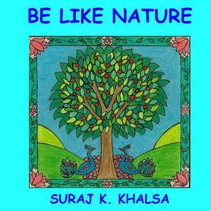 Be Like Nature de Suraj K. Khalsa