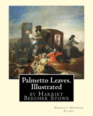 Palmetto Leaves. by Harriet Beecher Stowe, Illustrated (World's Classics) de Harriet Beecher Stowe