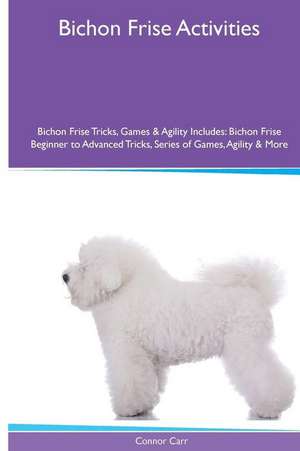 Bichon Frise Activities Bichon Frise Tricks, Games & Agility. Includes de Connor Carr