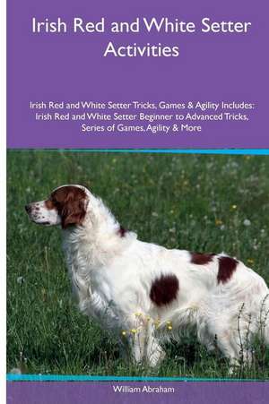 Irish Red and White Setter Activities Irish Red and White Setter Tricks, Games & Agility. Includes de William Abraham