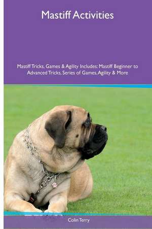 Mastiff Activities Mastiff Tricks, Games & Agility. Includes de Colin Terry