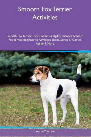 Smooth Fox Terrier Activities Smooth Fox Terrier Tricks, Games & Agility. Includes de Austin Thomson