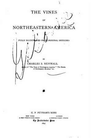 The Vines of Northeastern America, Fully Illustrated from Original Sketches de Charles S. Newhall