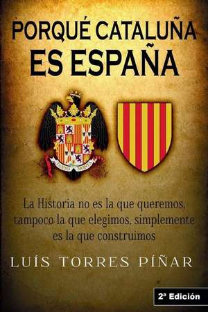 Porque Cataluna Es Espana de Luis Torres Pinar