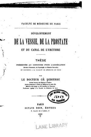 Developpement de La Vessie, de La Prostate Et Du Canal de L'Urethre de Charles Debierre