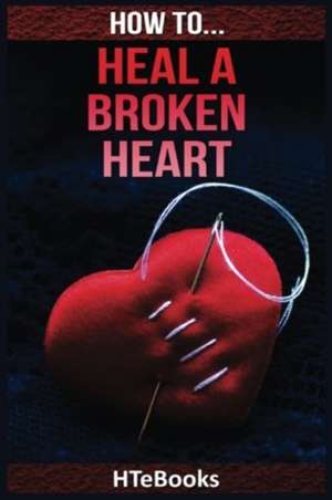 How to Heal a Broken Heart de Htebooks