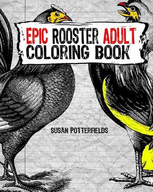 Epic Rooster Adult Coloring Book de Susan Potterfields