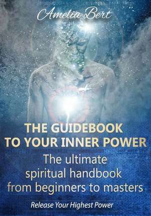 The Guidebook to Your Inner Power de Amelia Bert