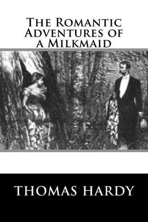 The Romantic Adventures of a Milkmaid de Thomas Hardy