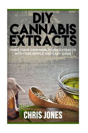 DIY Cannabis Extracts de Chris Jones