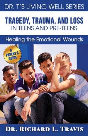 Tragedy, Trauma and Loss in Teens and Pre-Teens de Dr Richard L. Travis