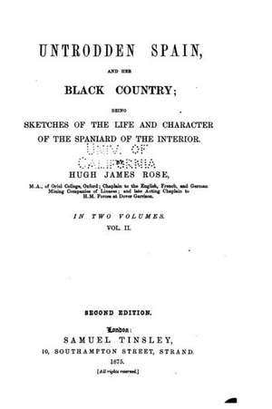 Untrodden Spain, and Her Black Country, Being Sketches of the Life and Character of the Spaniard of the Interior - Vol. II de Hugh James Rose