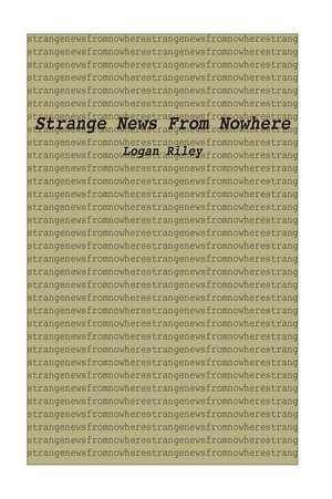 Strange News from Nowhere de Logan Riley