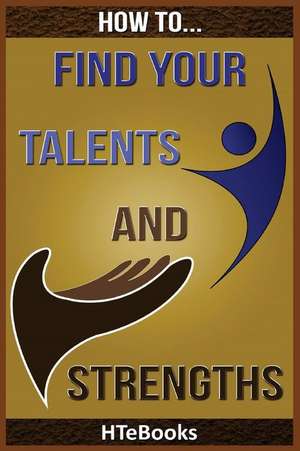 How to Find Your Talents and Strengths de Htebooks