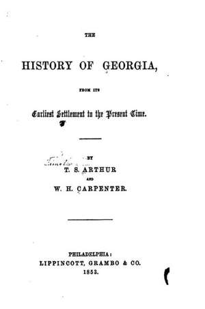 The History of Georgia, from Its Earliest Settlement to the Present Time de Timothy Shay Arthur