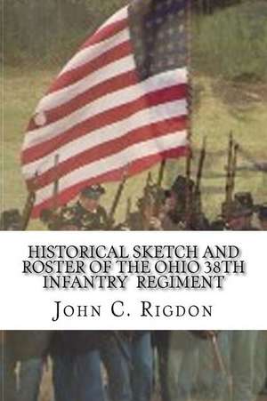 Historical Sketch and Roster of the Ohio 38th Infantry Regiment de John C. Rigdon