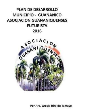 Plan de Desarollo Municipio - Guananico Asociacion Guananiquenses Futurista 2016 de Arq Grecia M. Hiraldo