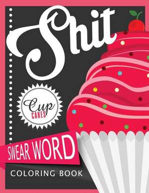 Sh*t Cupcake Swear Word Coloring Books de Margarita D. Bradley